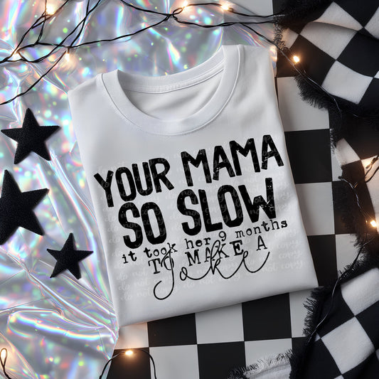 Your mama so slow Sublimation or DTF Transfers