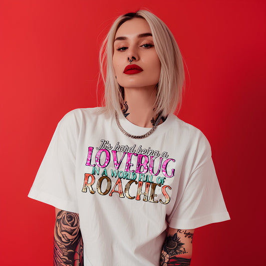 It's hard being a lovebug in a world full of roaches Sublimation or DTF Transfers