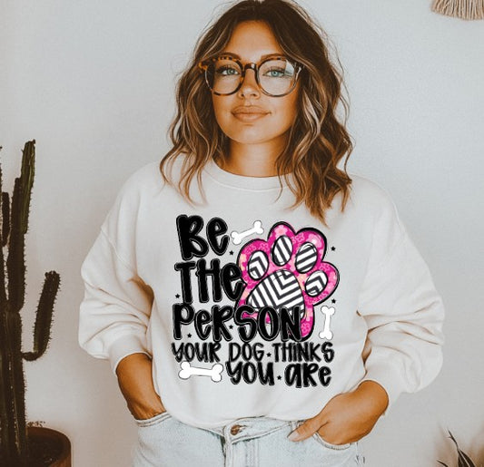Be the person your dog thinks you are Sublimation or DTF Transfers