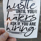 Hustle until your haters ask if you are hiring, Vinyl Decal