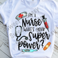 I'm a nurse what's your super power? Sublimation Transfer