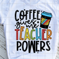 Coffee gives me teacher powers, Teacher Sublimation Transfer