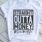 Straight out of money, Teacher Sublimation Transfer