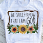 Be still and know that I am God, Ready to Press, Sublimation Transfer