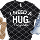 I need a hug (huge margarita) Ready to Press Screen Print