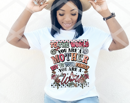 DTF To the world you are a mother but to your family you are the world, Ready to Press Transfer
