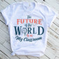 The Future of the World is in My Classroom Sublimation Transfer