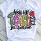 Wake Up Teach Kids Be Awesome Sublimation Transfers