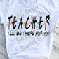 TEACHER I'll Be There For You Sublimation Transfer