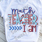 Math Teacher I Am, Sublimation Transfer